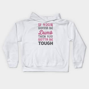 If your gonna be dumb then you gotta be tough Kids Hoodie